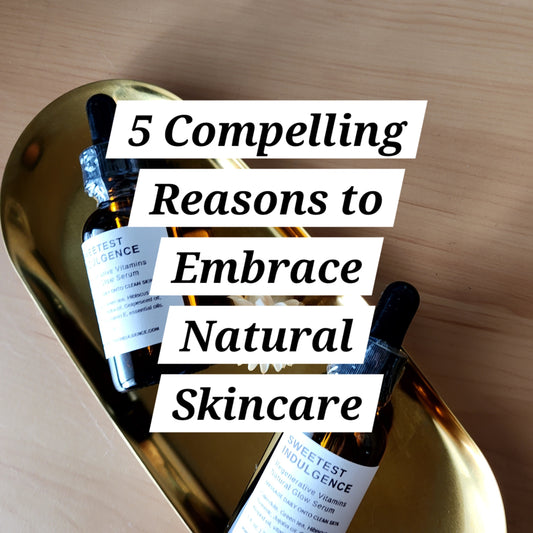 5 Compelling Reasons to Embrace Natural Skincare